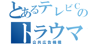 とあるテレビＣＭのトラウマ（公共広告機構）