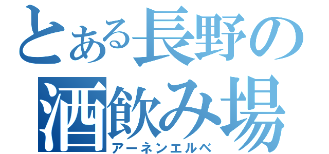 とある長野の酒飲み場（アーネンエルベ）