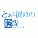 とある混沌の陰謀（インデックス）