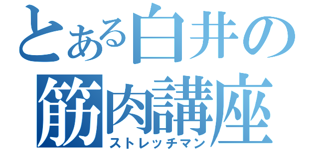 とある白井の筋肉講座（ストレッチマン）