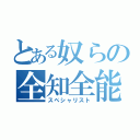 とある奴らの全知全能（スペシャリスト）