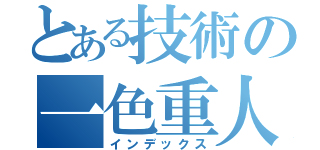 とある技術の一色重人（インデックス）