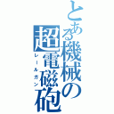 とある機械の超電磁砲（レールガン）