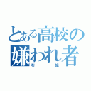 とある高校の嫌われ者（布施）