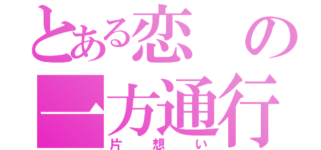 とある恋の一方通行（片想い）