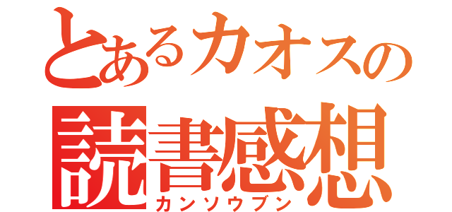 とあるカオスの読書感想文（カンソウブン）