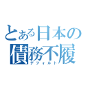 とある日本の債務不履行（デフォルト）