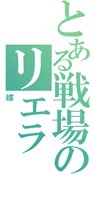 とある戦場のリエラ（嫁）