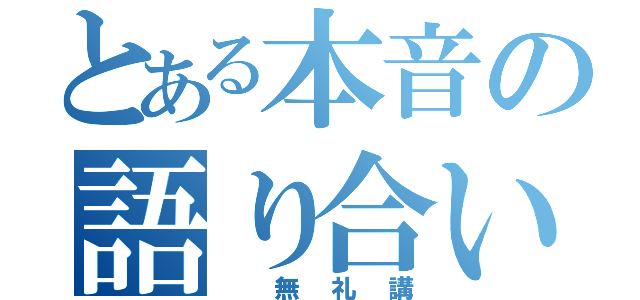 とある本音の語り合い（ 無礼講）