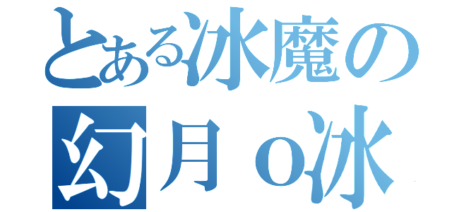 とある冰魔の幻月ｏ冰（）