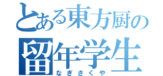 とある東方厨の留年学生（なぎさくや）