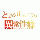 とあるｄｏｒｅｉｙａの異常性癖（ジェントルマン）