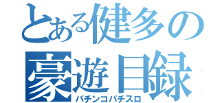 とある健多の豪遊目録（パチンコパチスロ）