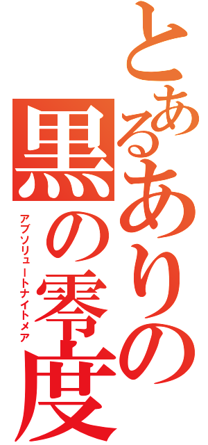 とあるありの黒の零度（アブソリュートナイトメア）