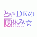 とあるＤＫの夏休み☆（ＳＵＭＭＥＲ）