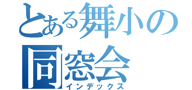 とある舞小の同窓会（インデックス）