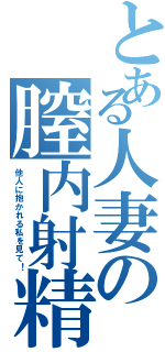 とある人妻の膣内射精（他人に抱かれる私を見て！）