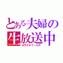 とある夫婦の生放送中（ぱち子＆てぃらの）