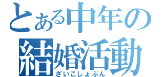 とある中年の結婚活動（ざいこしょぶん）