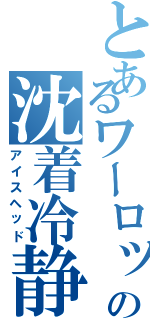 とあるワーロックの沈着冷静（アイスヘッド）