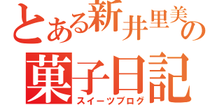 とある新井里美の菓子日記（スイーツブログ）