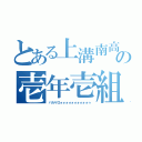 とある上溝南高等学校の壱年壱組（バカヤロォォォォォォォォォォゥ）