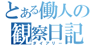 とある働人の観察日記（ダイアリー）