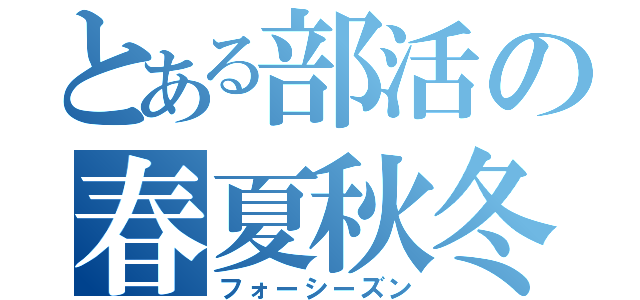 とある部活の春夏秋冬（フォーシーズン）