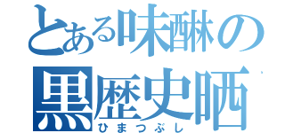 とある味醂の黒歴史晒（ひまつぶし）