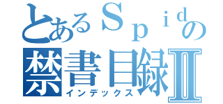 とあるＳｐｉｄｅｙの禁書目録Ⅱ（インデックス）