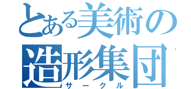 とある美術の造形集団（サークル）