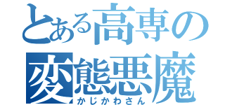 とある高専の変態悪魔（かじかわさん）