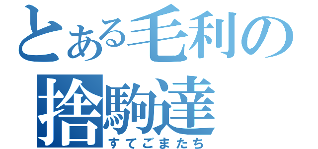 とある毛利の捨駒達（すてごまたち）