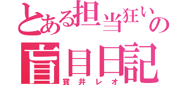 とある担当狂いの盲目日記（寶井レオ）