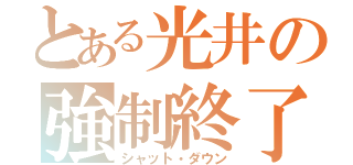 とある光井の強制終了（シャット・ダウン）