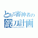 とある審神者の鍛刀計画（ハンティングプラン）