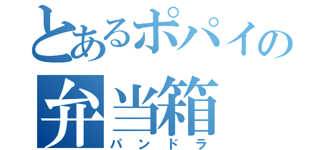 とあるポパイの弁当箱（パンドラ）