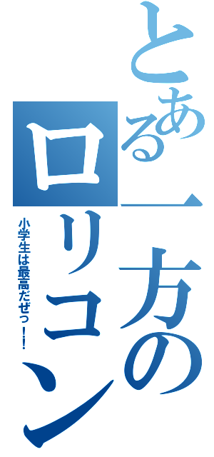 とある一方のロリコンⅡ（小学生は最高だぜっ！！）