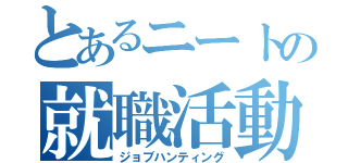 とあるニートの就職活動（ジョブハンティング）