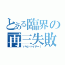 とある臨界の再三失敗（マキシマイザー！）