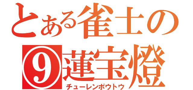 とある雀士の⑨蓮宝燈（チューレンポウトウ）