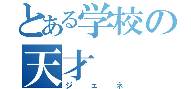 とある学校の天才（ジェネ）