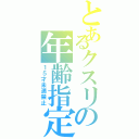 とあるクスリの年齢指定（１５才未満禁止）