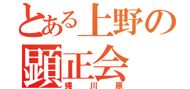 とある上野の顕正会（蠅川原）