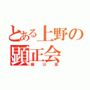 とある上野の顕正会（蠅川原）