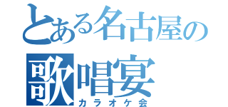 とある名古屋の歌唱宴（カラオケ会）