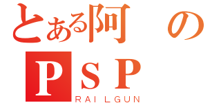 とある阿鷹のＰＳＰ（ＲＡＩＬＧＵＮ）