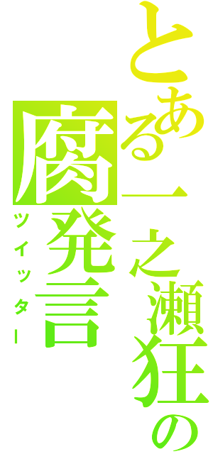 とある一之瀬狂の腐発言（ツイッター）