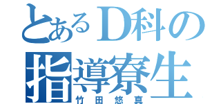 とあるＤ科の指導寮生（竹田悠真）