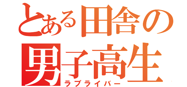 とある田舎の男子高生（ラブライバー）